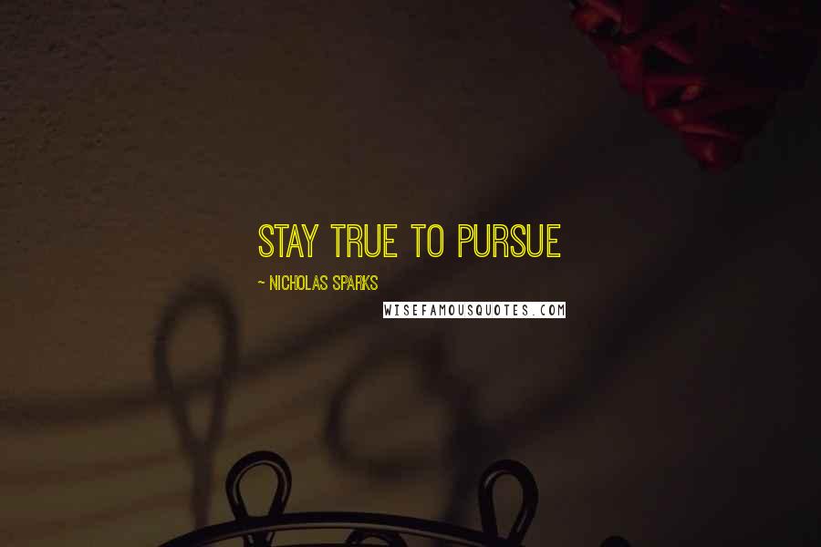 Nicholas Sparks Quotes: stay True To Pursue