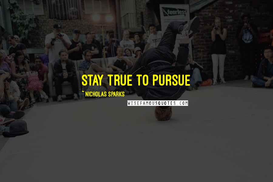 Nicholas Sparks Quotes: stay True To Pursue