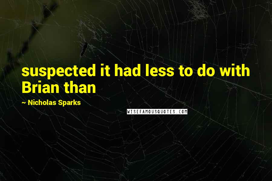 Nicholas Sparks Quotes: suspected it had less to do with Brian than