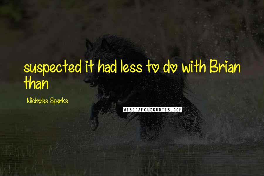 Nicholas Sparks Quotes: suspected it had less to do with Brian than