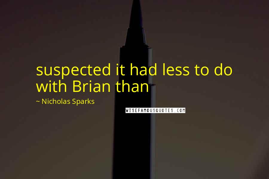 Nicholas Sparks Quotes: suspected it had less to do with Brian than