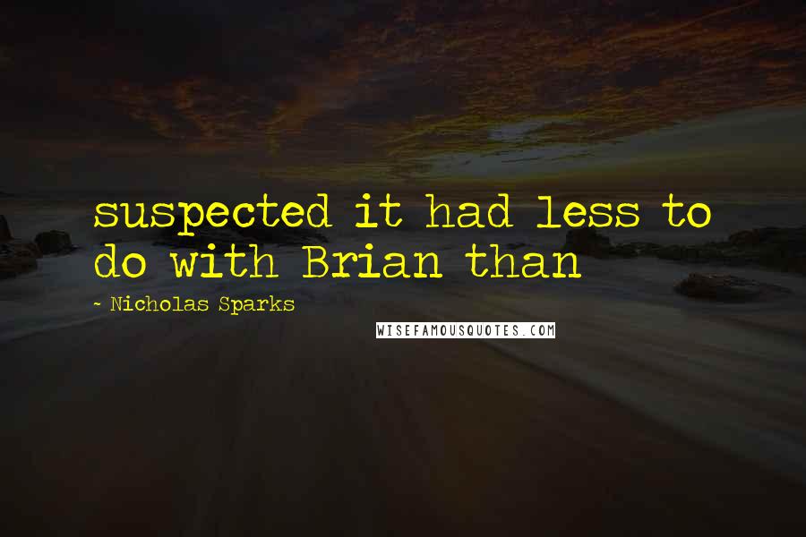 Nicholas Sparks Quotes: suspected it had less to do with Brian than