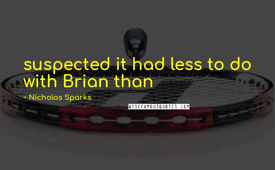 Nicholas Sparks Quotes: suspected it had less to do with Brian than