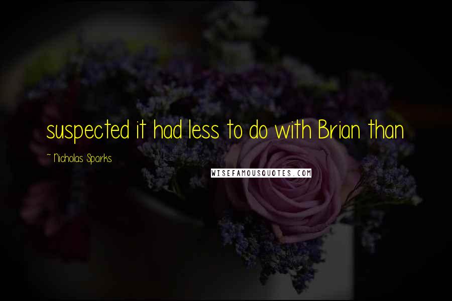 Nicholas Sparks Quotes: suspected it had less to do with Brian than