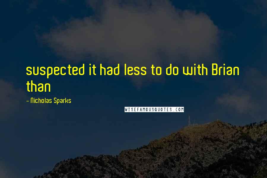 Nicholas Sparks Quotes: suspected it had less to do with Brian than