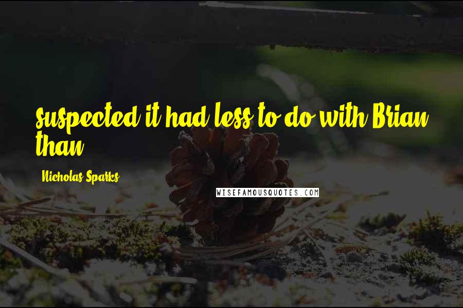 Nicholas Sparks Quotes: suspected it had less to do with Brian than