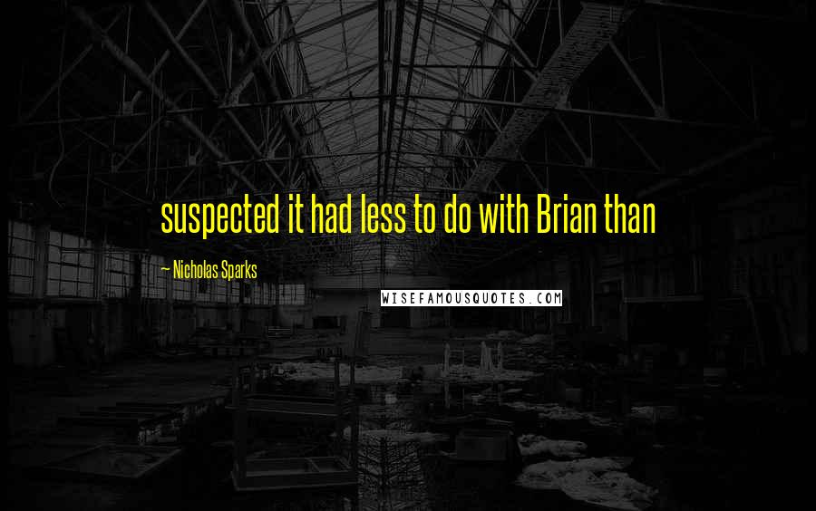 Nicholas Sparks Quotes: suspected it had less to do with Brian than