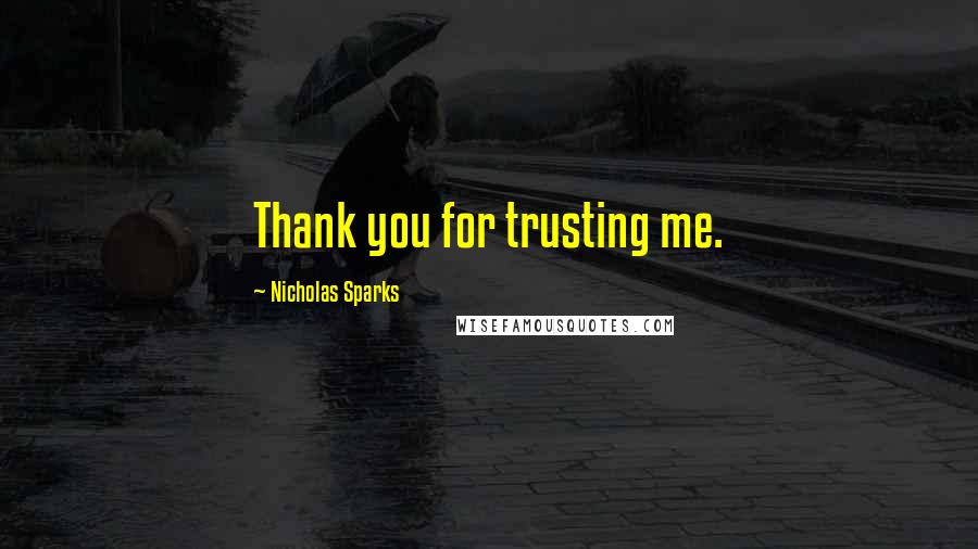 Nicholas Sparks Quotes: Thank you for trusting me.