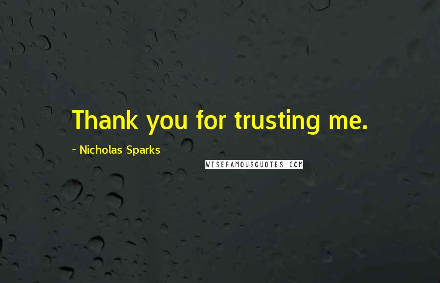 Nicholas Sparks Quotes: Thank you for trusting me.