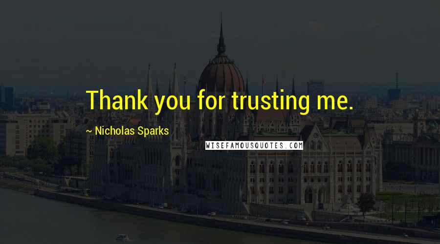 Nicholas Sparks Quotes: Thank you for trusting me.