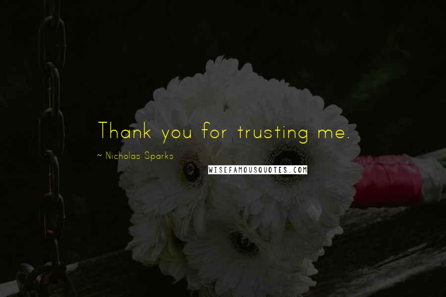 Nicholas Sparks Quotes: Thank you for trusting me.