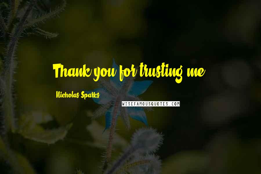 Nicholas Sparks Quotes: Thank you for trusting me.
