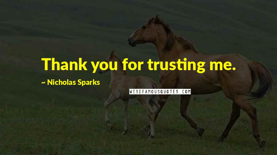 Nicholas Sparks Quotes: Thank you for trusting me.