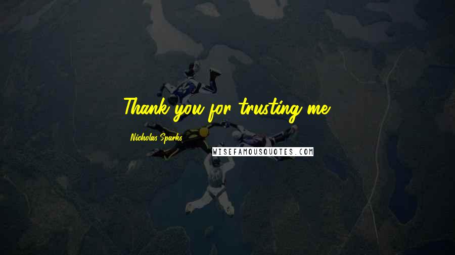 Nicholas Sparks Quotes: Thank you for trusting me.