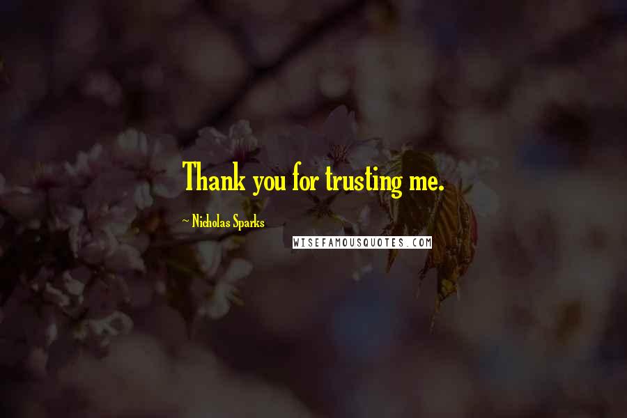 Nicholas Sparks Quotes: Thank you for trusting me.
