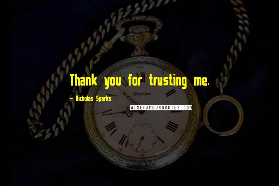 Nicholas Sparks Quotes: Thank you for trusting me.