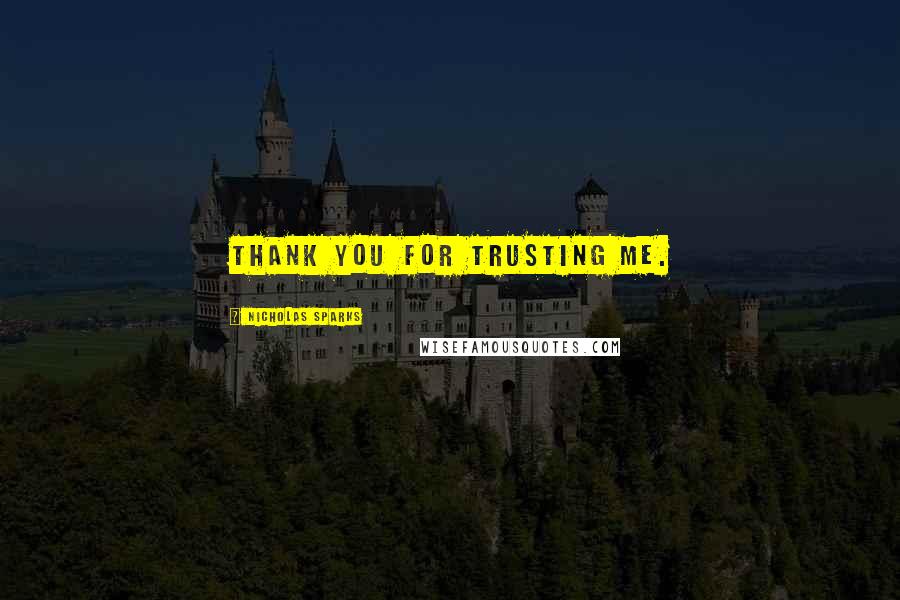 Nicholas Sparks Quotes: Thank you for trusting me.