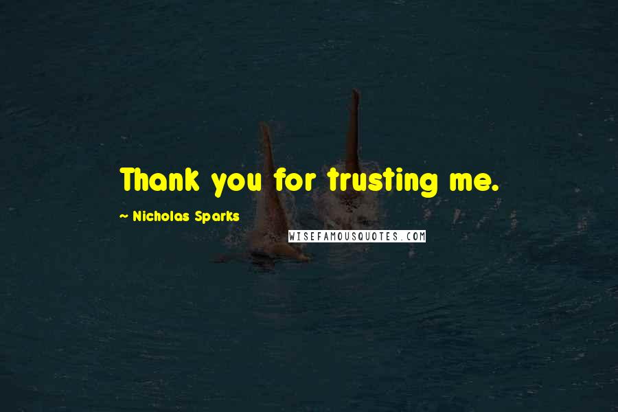 Nicholas Sparks Quotes: Thank you for trusting me.