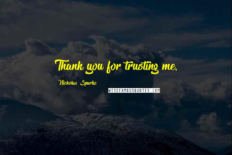 Nicholas Sparks Quotes: Thank you for trusting me.