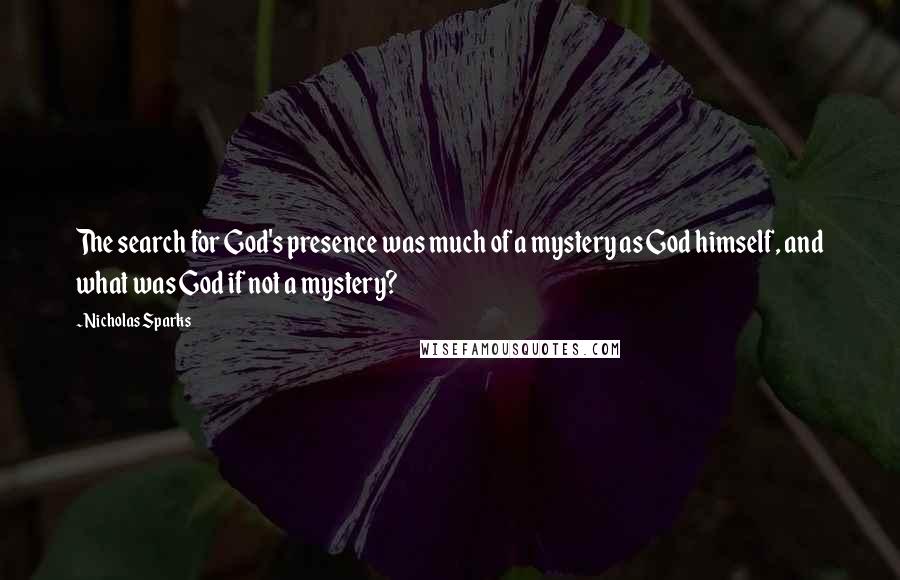 Nicholas Sparks Quotes: The search for God's presence was much of a mystery as God himself, and what was God if not a mystery?