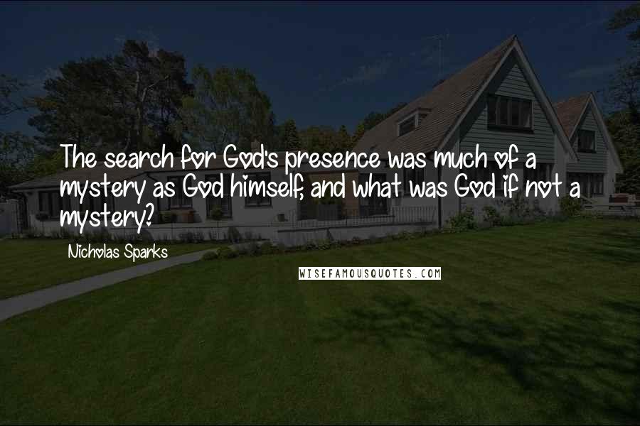 Nicholas Sparks Quotes: The search for God's presence was much of a mystery as God himself, and what was God if not a mystery?