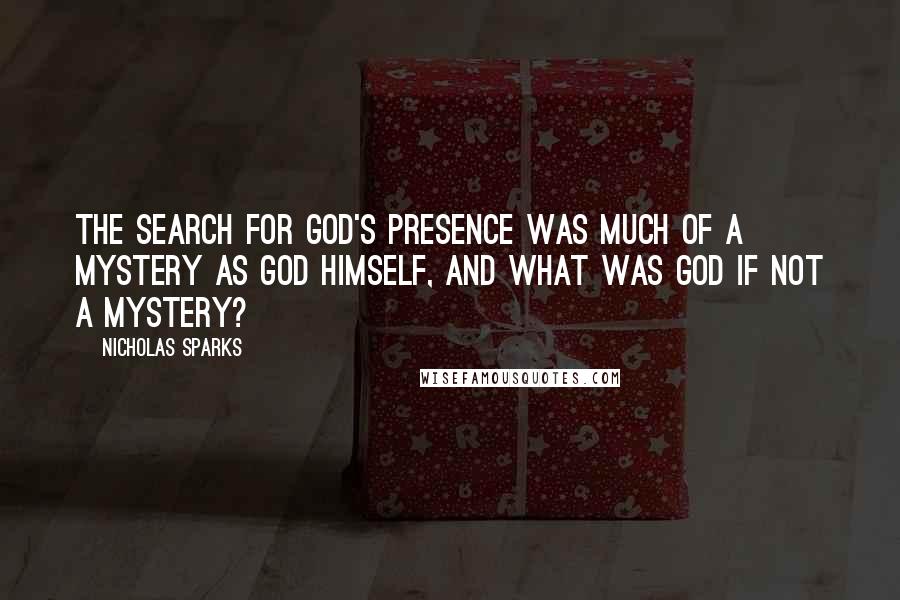 Nicholas Sparks Quotes: The search for God's presence was much of a mystery as God himself, and what was God if not a mystery?