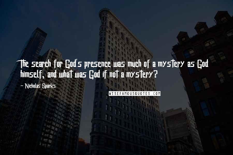 Nicholas Sparks Quotes: The search for God's presence was much of a mystery as God himself, and what was God if not a mystery?