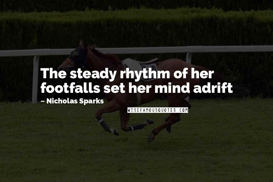 Nicholas Sparks Quotes: The steady rhythm of her footfalls set her mind adrift