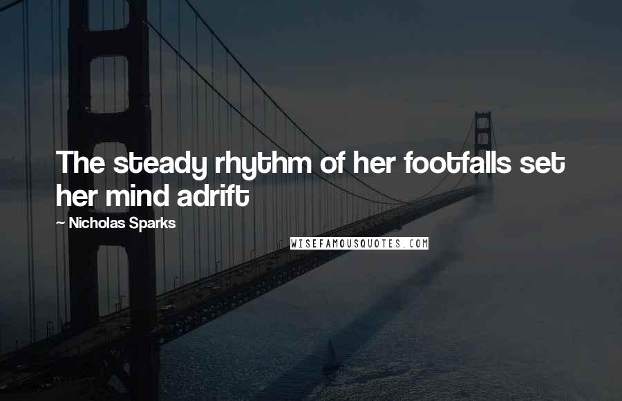 Nicholas Sparks Quotes: The steady rhythm of her footfalls set her mind adrift