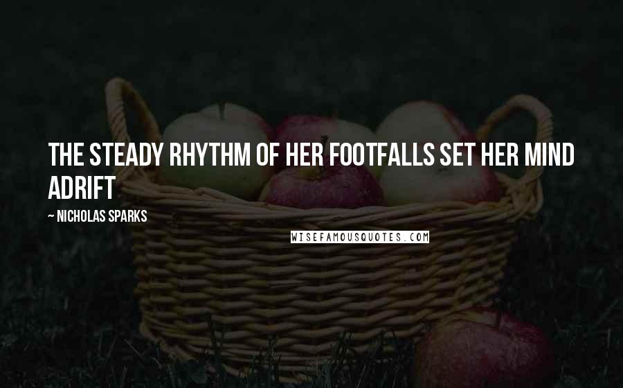 Nicholas Sparks Quotes: The steady rhythm of her footfalls set her mind adrift