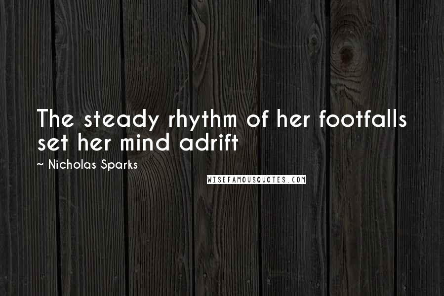 Nicholas Sparks Quotes: The steady rhythm of her footfalls set her mind adrift