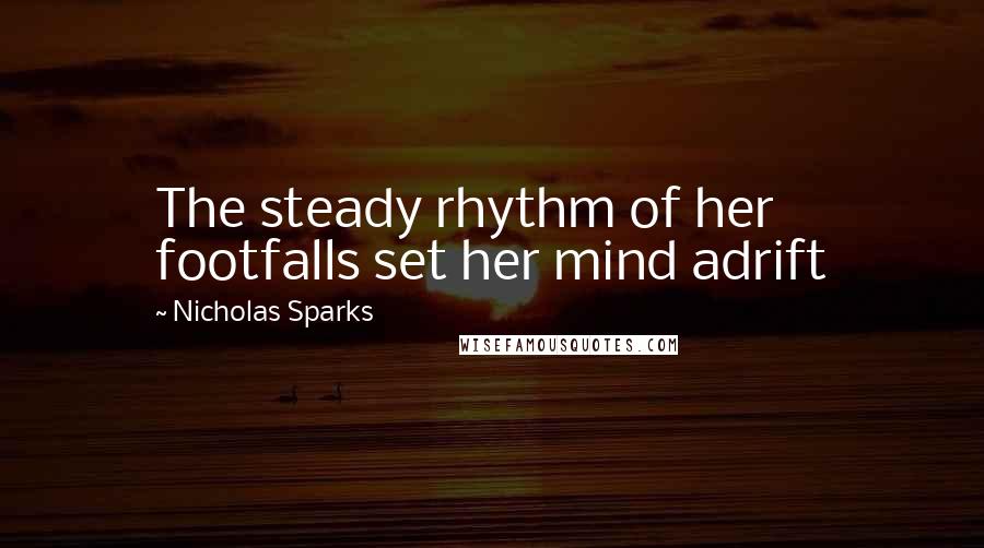 Nicholas Sparks Quotes: The steady rhythm of her footfalls set her mind adrift