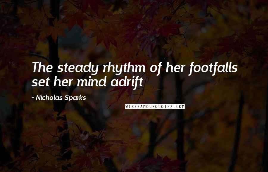 Nicholas Sparks Quotes: The steady rhythm of her footfalls set her mind adrift