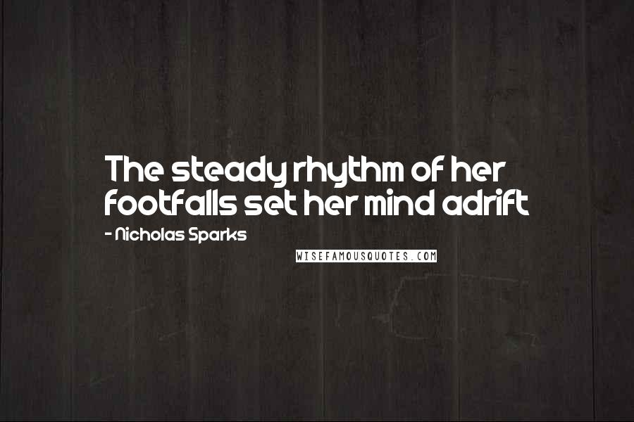 Nicholas Sparks Quotes: The steady rhythm of her footfalls set her mind adrift