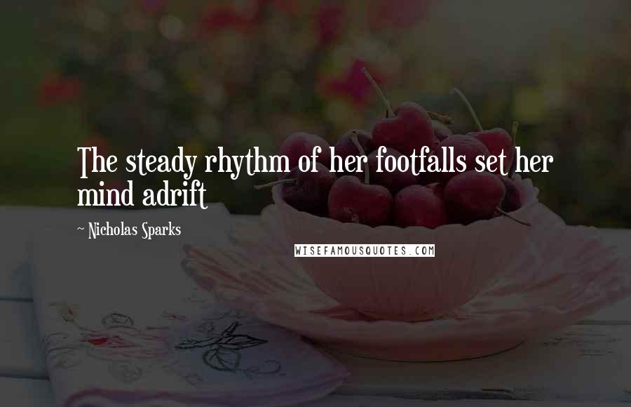 Nicholas Sparks Quotes: The steady rhythm of her footfalls set her mind adrift