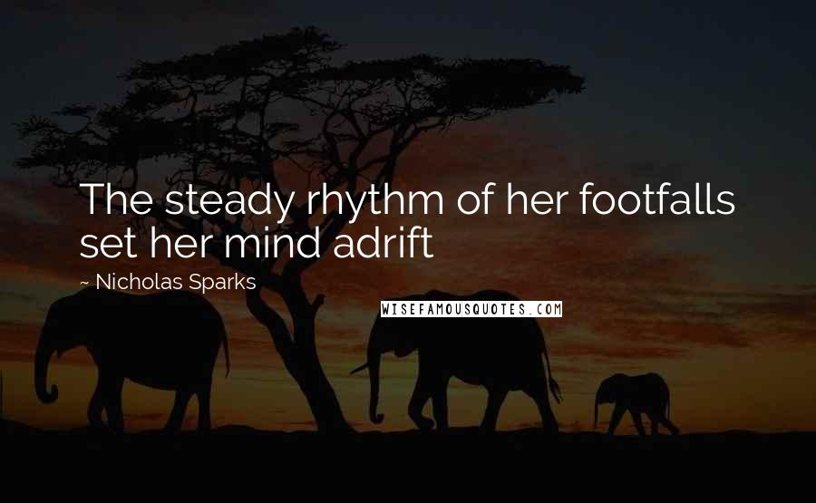 Nicholas Sparks Quotes: The steady rhythm of her footfalls set her mind adrift