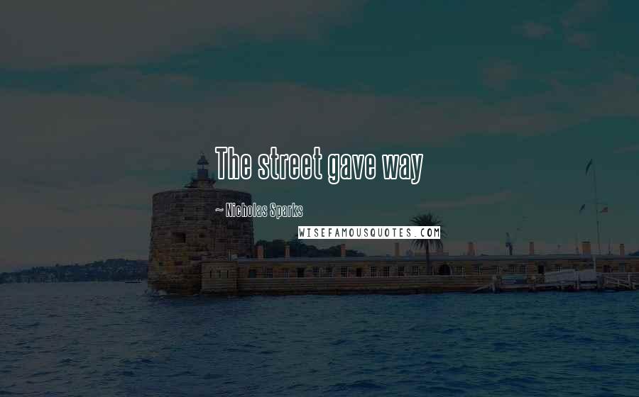 Nicholas Sparks Quotes: The street gave way