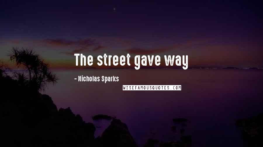 Nicholas Sparks Quotes: The street gave way