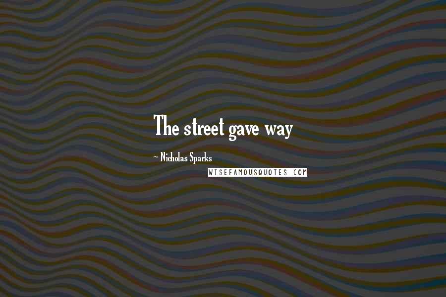 Nicholas Sparks Quotes: The street gave way