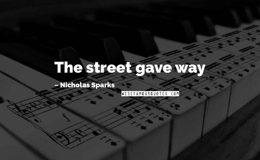 Nicholas Sparks Quotes: The street gave way