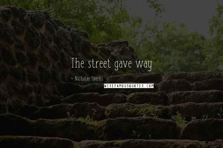Nicholas Sparks Quotes: The street gave way