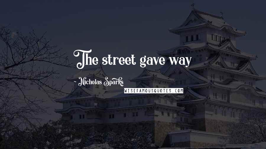 Nicholas Sparks Quotes: The street gave way