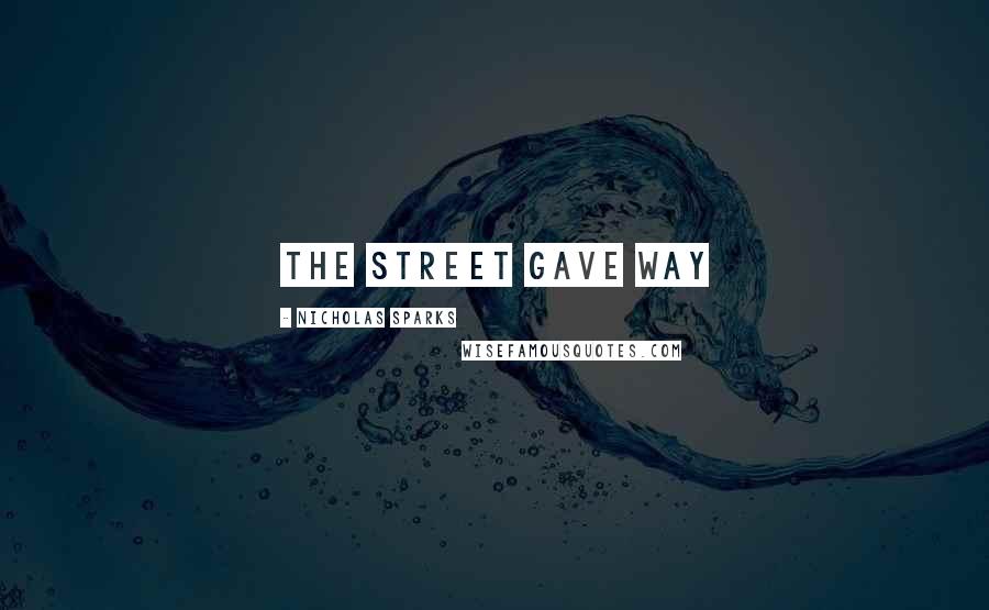 Nicholas Sparks Quotes: The street gave way