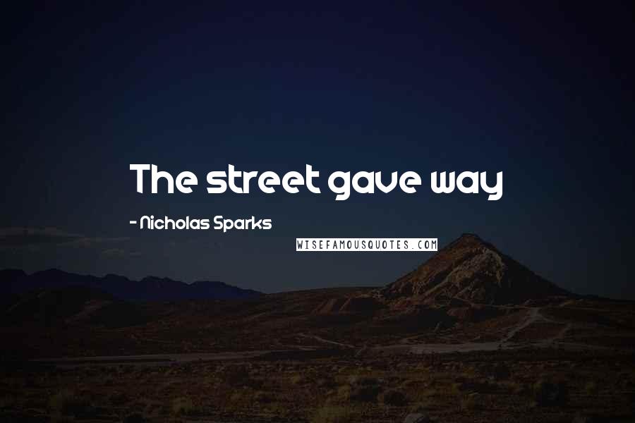 Nicholas Sparks Quotes: The street gave way