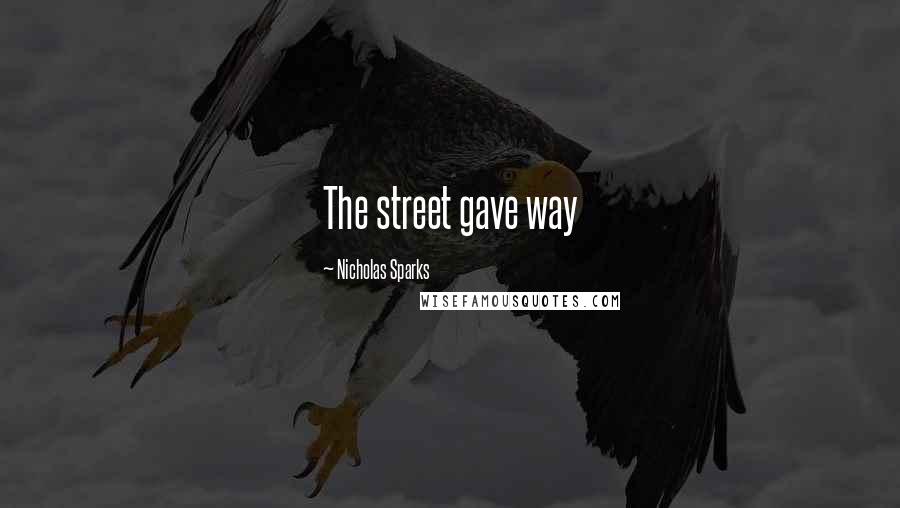 Nicholas Sparks Quotes: The street gave way