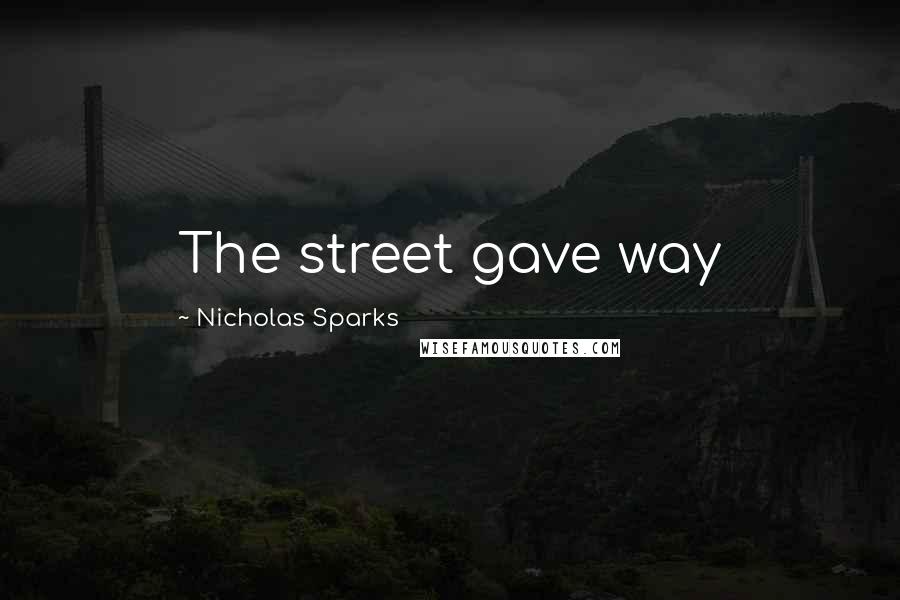 Nicholas Sparks Quotes: The street gave way