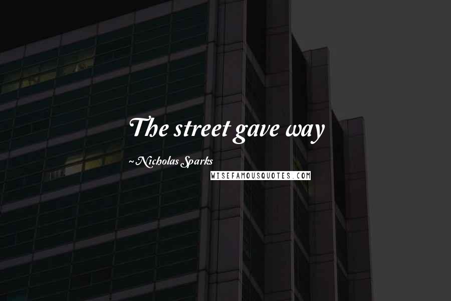 Nicholas Sparks Quotes: The street gave way