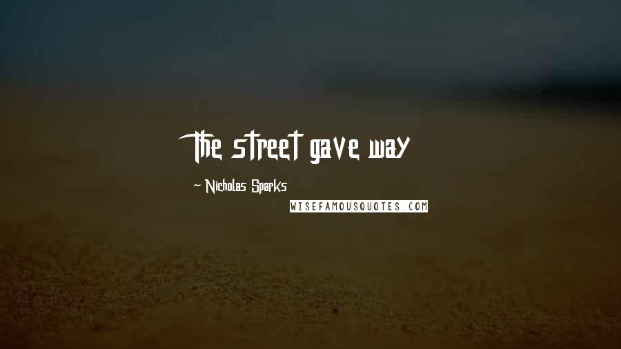 Nicholas Sparks Quotes: The street gave way