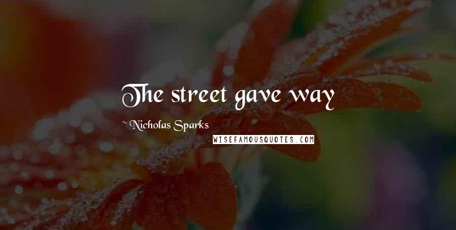 Nicholas Sparks Quotes: The street gave way