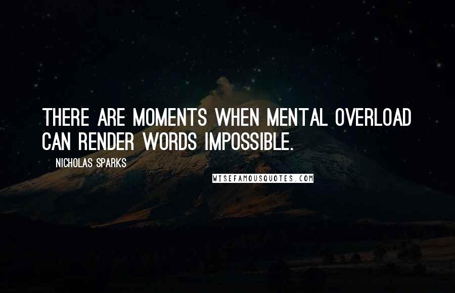 Nicholas Sparks Quotes: There are moments when mental overload can render words impossible.